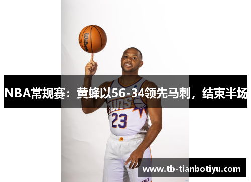NBA常规赛：黄蜂以56-34领先马刺，结束半场