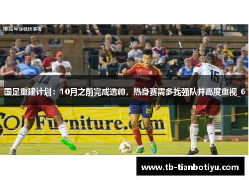 国足重建计划：10月之前完成选帅，热身赛需多找强队并高度重视_6